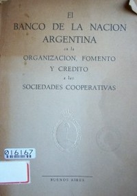 El Banco de la Nación Argentina en la organización, fomento y crédito a las sociedades cooperativas