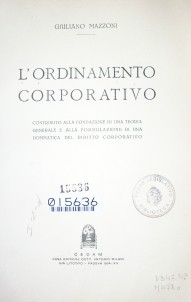 L'ordinamento corporativo : contributo alla fondazione di una teoria generale e alla formulazione di una dommatica del dirito corporativo