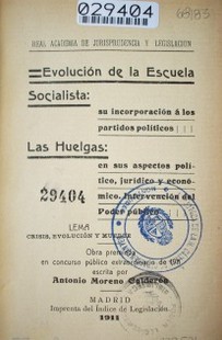 Evolución de la escuela socialista : su incorporación a los partidos políticos ; Las huelgas : en sus aspectos político, jurídico y económico : intervención del poder público