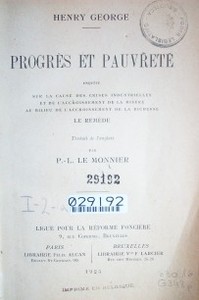 Progrès et pauvreté : enquête sur la cause des crises industrielles et de l'accroissement de la misère au milieu de l'accroissement de la richesse. Le remède