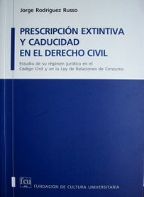 Prescripción extintiva y caducidad en el derecho civil : estudio de su régimen jurídico en el Código Civil y en la Ley de Relaciones de Consumo