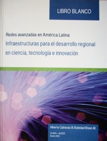 Redes avanzadas en América Latina : infraestructuras para el desarrollo regional en ciencia, tecnología e innovación