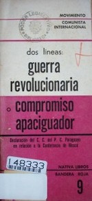 Dos líneas: guerra revolucionaria o compromiso apaciguador : declaración del C.C. del P.C. paraguayo en relación a la Conferencia de Moscú