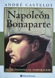 Napoleón Bonaparte : el ciudadano, el emperador