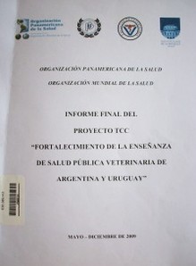 Informe final del Proyecto TCC "Fortalecimiento de la Enseñanza de Salud Pública Veterinaria de Argentina y Uruguay" : mayo-diciembre de 2009