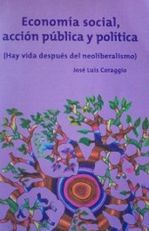 Economía social, acción pública y política : (hay vida después del neoliberalismo)