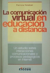 La comunicación virtual en educación a distancia : un estudio sobre interacciones comunicacionales y procesos pedagógicos en Internet