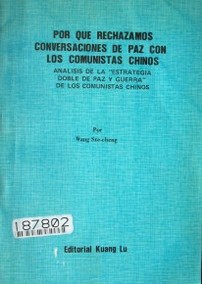 Por qué rechazamos conversaciones de paz con los comunistas chinos : análisis de la "estrategia doble de paz y guerra" de los comunistas chinos