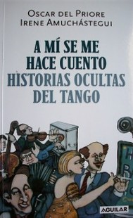 A mí se me hace cuento : historias ocultas del tango