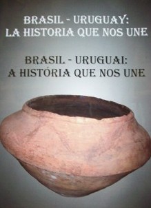 Exposiçao histórica : Brasil - Uruguai : a história que nos une = Muestra histórica : Brasil - Uruguay : la historia que nos une