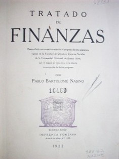 Tratado de finanzas : desarrollado con tan estricta sujeción al programa de esta asignatura vigente en la Facultad de Derecho y Ciencias Sociales de la Universidad nacional de Buenos Aires, que el índice de esta obra es la exacta transcripción de dicho programa