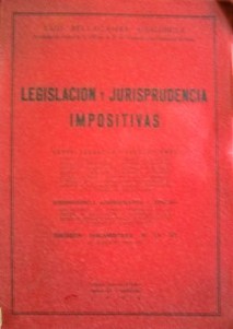 Legislaci&oacute;n y jurispudencia impositivas : leyes, decretos y resoluciones ; jurisprudencia administrativa y judicial; discusi&oacute;n parlamentaria de la ley