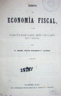 Elementos de economía fiscal, o sea la ciencia de la hacienda en general, aplicable a todos los pueblos, épocas e instituciones
