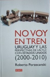 No voy en tren : Uruguay y las perspectivas de un Tratado de Libre Comercio con Estado Unidos (2000-2010)