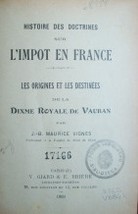 Histoire des doctrines sur l´impot en France : les origines et les destinées de la Dixme. Royale de Vauban