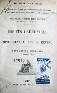 Les impôts cédulaires et l'impot global sur les revenus . instruction générale (31 janvier 1928)