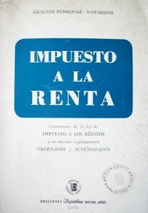 Impuesto a la renta : comentario de la ley de impuesto a los réditos y su decreto reglamentario : ordenados y actualizados a 1973