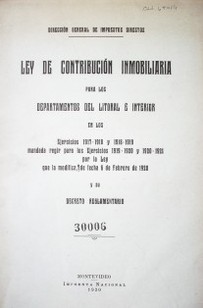 Ley de contribución inmobiliaria para los Departamentos del litoral e interior en los ejercicios 1917-1918 y 1918-1919 mandada regir para los ejercicios 1919-1920 y 1920-1921 por la Ley que la modifica, de fecha 6 de febrero de 1920 y su decreto reglamentario