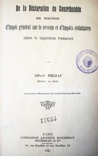 De la Déclaration du Contribuable en matière d'impot général sur le revenu et d'impots cédulaires (dans la Législation française).