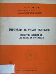 impuesto al valor agregado, impuesto nacional, características y comparación con el impuesto del M. C. E. : incentivos fiscales en los países en desarrollo