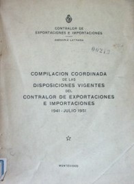 Compilación coordinada delas disposiciones vigentes del contralor de exportaciones e importaciones,enero de 1941-julio 1951