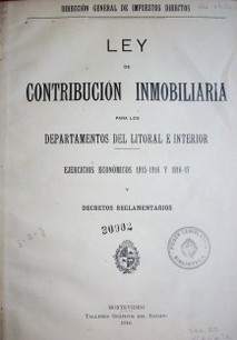 Ley de contribución inmobiliaria para los departamentos del litoral e interior : ejercicios económicos 1915-1916 y 1916-17 y decretos reglamentarios