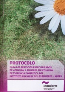 Protocolo de atención : para los Servicios Especializados de Atención a Mujeres en Situación de Violencia Doméstica del Instituto Nacional de las Mujeres : MIDES