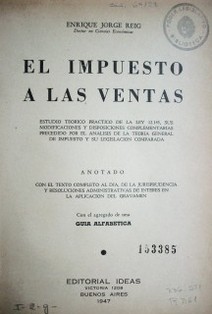 El impuesto a las ventas : estudio teórico práctico de la ley 12.143, sus modificaciones y disposiciones complementarias precedido por el análisis de la teoría general de impuesto y su legislación comparada