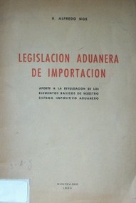 Legislación aduanera de importación : aporte a la divulgación de los elementos básicos de nuestro sistema impositivo aduanero