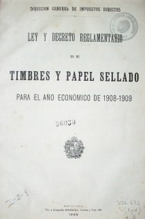 Ley y decreto reglamentario de timbres y papel sellado para el año económico de 1908-1909