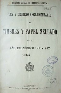 Ley y decreto reglamentario de timbres y papel sellado para el año económico de 1911-1912