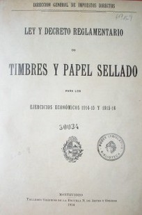 Ley y decreto reglamentario de timbres y papel sellado para el año económico de 1914-15 y 1915-16