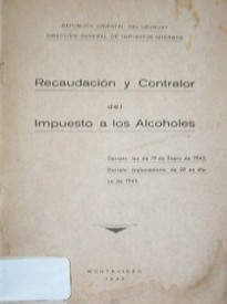 Recaudación y contralor del impuesto a los alcoholes : decreto-ley de 19 de enero de 1943. Decreto-reglamentario de 28 de mayo de 1943