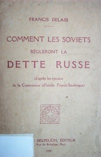 Comment les soviets régleront la dette russe : (d´après les travaux de la Commission officielle Franco-Soviétique)