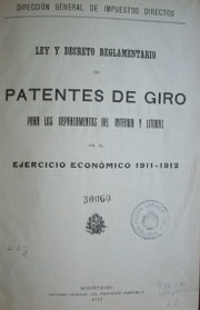 Ley y decreto reglamentario de patentes de giro : para los departamentos del interior y litoral : ejercicio económico 1911-1912