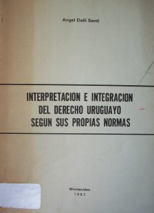 Interpretación e integración del Derecho Uruguayo según sus propias normas