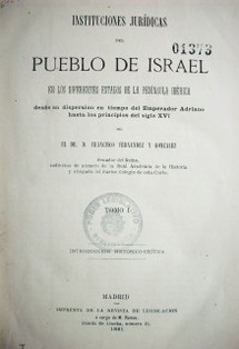 Instituciones jurídicas del pueblo de Israel  en los diferentes estados de la Península Ibérica desde su dispersión en tiempo del Emperador Adriano hasta los principios del siglo XVI