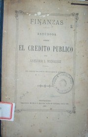 Estudios sobre el crédito público : tesis presentada a la Facultad de Derecho y Ciencias Sociales por Gregorio L. Rodríguez para optar al grado de Doctor en Jurisprudencia