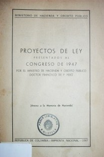 Proyectos de ley presentados al Congreso de 1947 : por el ministro de Hacienda y Crédito Público doctor Francisco de P. Perez