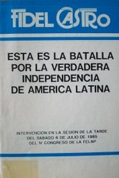 Fidel Castro : esta es la batalla por la verdadera independencia de América Latina