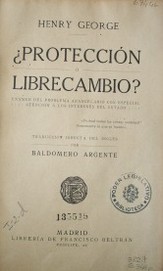 ¿Protección ó librecambio? : exámen del problema arancelario con especial atención a los intereses del Estado