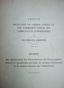Traité instituant un conseil unique et une commission unique des communautes europeennes et documents annexes