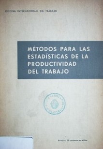 Métodos para la estadísticas de la productividad del trabajo : informe preparado para la séptima Conferencia Internacional de Estadígrafos del Trabajo (Ginebra, septiembre de 1949)