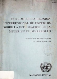 Informe de la reunión interregional de expertos sobre la integración de la mujer en el desarrollo : sede de las Naciones Unidas, 19-28 de junio de 1972