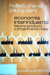 Economía interindustrial : insumo, producto y programación lineal