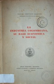 La industria colombiana, su base económica y social