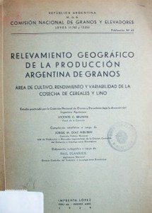 Relevamiento geográfico de la producción Argentina de granos : área de cultivo, rendimiento y variabilidad de la cosecha de cereales y lino