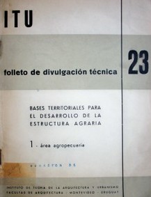 Bases territoriales para el desarrollo de la estructura agraria : 1) área agropecuaria