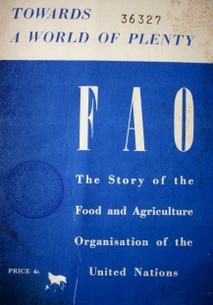Towards a world of plenty : the story of the food and agriculture organisation of the United Nations