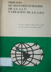 Proceso de reestructuración de A.L.A.L.C. y creación de A.L.A.D.I. : el nuevo esquema integracionista creado por el Tratado de Montevideo 1980